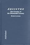 Absinthe the Cocaine of the Nineteenth Century: A History of the Hallucinogenic Drug and Its Effect on Artitsts and Writers in Europe and the United