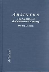 Absinthe the Cocaine of the Nineteenth Century: A History of the Hallucinogenic Drug and Its Effect on Artitsts and Writers in Europe and the United
