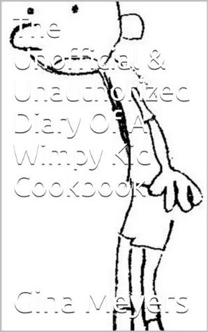 The Unofficial & Unauthorized Diary Of A Wimpy Kid Cookbook (Kindle Edition)