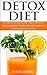DETOX DIET: The Ultimate Detox Diet Guide - How To Detox Your Body, Lose Weight Naturally, Eliminate Toxins & Feel Great Through Detox Diet Plan (Detox ... Irrigation, Detox Drinks, Cleansing Diet)