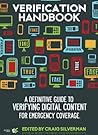 Verification Handbook: A definitive guide to verifying digital content for emergency coverage Verification Handbook: A definitive guide to verifying digital content for emergency coverage