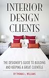 Interior Design Clients: The Designer's Guide to Building and Keeping a Great Clientele Book cover for Interior Design Clients: The Designer's Guide to Building and Keeping a Great Clientele