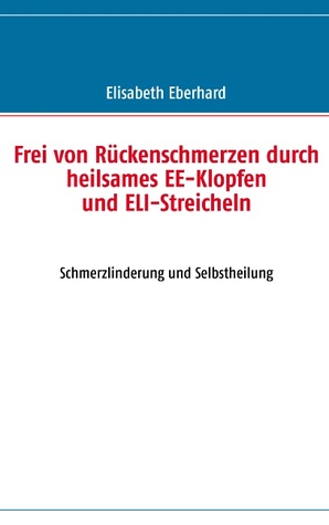 Frei von Rückenschmerzen durch heilsames EE-Klopfen oder ELI-Streicheln (German Edition)