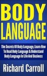Body Language: The Secrets Of Body Language, Learn How To Read Body Language & Understand Body Language In Life And Business (Communication Skills, Leadership, ... Speaking Anxiety, Public Speaking Guide)