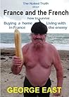 France and the French: How to Survive Buying a Home in France and Living with the Enemy (The Naked Truth Book 2)