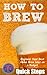 How to Brew Beer: Engineer Your Best Home Brew beer on a Budget & Impress your friends with your New Found Beer Making Knowledge Today!
