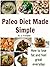 Paleo Diet Made Simple: How to Lose Fat and Feel Great Everyday (Paleo diet, paleo cookbook, paleo recipes)