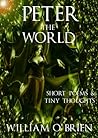 Peter: The World: Short Poems & Tiny Thoughts, Vol. 1 (Peter: A Darkened Fairytale, #3) Peter: The World: Short Poems & Tiny Thoughts, Vol. 1 (Peter: A Darkened Fairytale, #3)