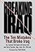 Breaking Iraq: The Ten Mistakes that Broke Iraq