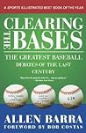 Clearing the Bases: The Greatest Baseball Debates of the Last Century Clearing the Bases: The Greatest Baseball Debates of the Last Century