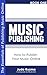 Music Publishing: How to Publish Your Music Online Vol 1 [FREE Resource Guide bonus inside!]: The Essentials of Publishing Your Own Music Online [Music Publishing series] (Write Your Own Book)