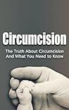 Circumcision: The Truth About Circumcision And What You Need to Know (Decision, Ethics, Care, Ring, Device, Clamp, Procedure, Trainer, Kit)