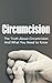Circumcision: The Truth About Circumcision And What You Need to Know (Decision, Ethics, Care, Ring, Device, Clamp, Procedure, Trainer, Kit)