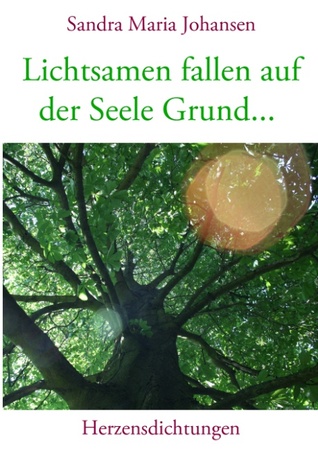 Lichtsamen fallen auf der Seele Grund...