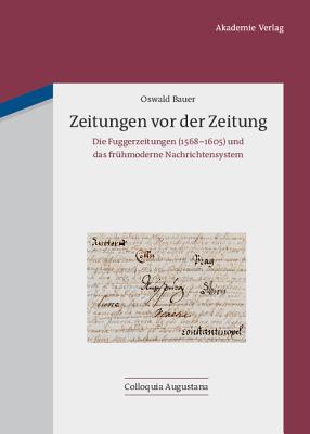 Zeitungen vor der Zeitung: Die Fuggerzeitungen (1568-1605) und das frühmoderne Nachrichtensystem (Colloquia Augustana, 28) (German Edition)