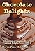 Chocolate Delights Cookbook: A Collection of Chocolate Recipes (Cookbook Delights Series, #3)