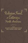 Religion, Food, and Eating in North America (Arts and Traditions of the Table: Perspectives on Culinary History)