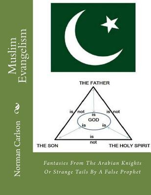 Muslim Evangelism: Fantasies From The Arabian Knights Or Strange Tails By A False Prophet