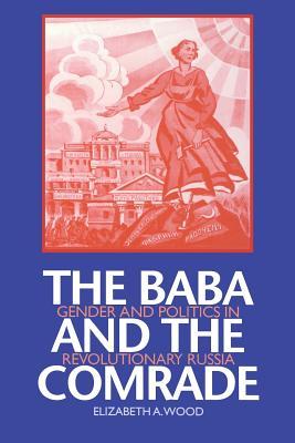 The Baba and the Comrade: Gender and Politics in Revolutionary Russia