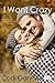 I Want Crazy (Loco, Texas, #3)