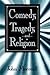 Comedy, Tragedy, and Religion