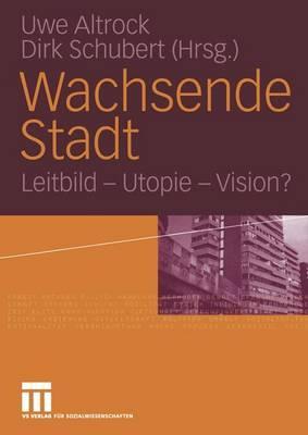 Wachsende Stadt: Leitbild ― Utopie ― Vision? (German Edition)