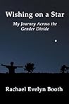 Wishing on a Star - My Journey Across the Gender Divide by Rachael Evelyn Booth Wishing on a Star - My Journey Across the Gender Divide by Rachael Evelyn Booth