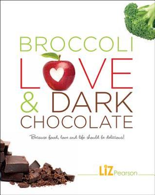 Broccoli, Love & Dark Chocolate: Because Food, Love, and Life Should Be Delicious! (Paperback)
