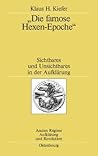 "Die famose Hexen-Epoche": Sichtbares und Unsichtbares in der Aufklärung. Kant - Schiller - Goethe - Swedenborg - Mesmer - Cagliostro (Ancien Régime, Aufklärung und Revolution, 36) (German Edition)