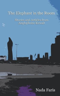 The Elephant in the Room: Stories and Articles from Anglophone Kuwait (Paperback)