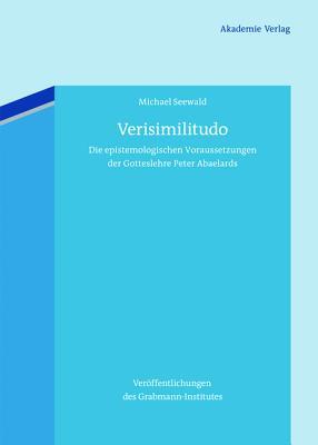 Verisimilitudo: Die epistemologischen Voraussetzungen der Gotteslehre Peter Abaelards (Veröffentlichungen des Grabmann-Institutes zur Erforschung der ... und Philosophie, 54) (German Edition)