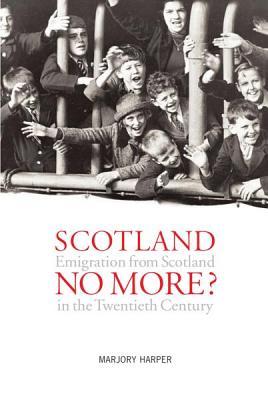 Scotland No More?: Emigration from Scotland in the Twentieth Century