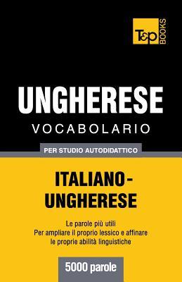 Vocabolario Italiano-Ungherese per studio autodidattico - 5000 parole (Italian Collection) (Italian Edition)