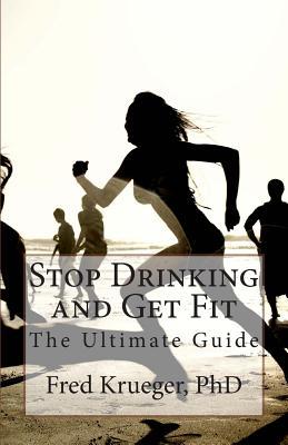 Stop Drinking and Get Fit: A guide to personal transformation