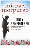 Only Remembered: Powerful Words and Pictures About the War That Changed our World