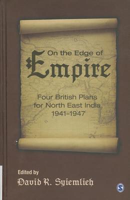 On the Edge of Empire: Four British Plans for North East India, 1941–1947