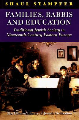 Families, Rabbis and Education: Traditional Jewish Society in Nineteenth-Century Eastern Europe (The Littman Library of Jewish Civilization)