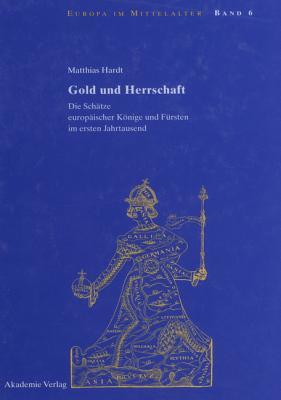 Gold Und Herrschaft: Die Sch�tze Europ�ischer K�nige Und F�rsten Im Ersten Jahrtausend