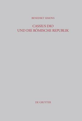 Cassius Dio Und Die R Mische Republik: Untersuchungen Zum Bild Des R Mischen Gemeinwesens in Den B Chern 3 35 Der "Romaika" (Beitr GE Zur Altertumskunde) (German Edition)