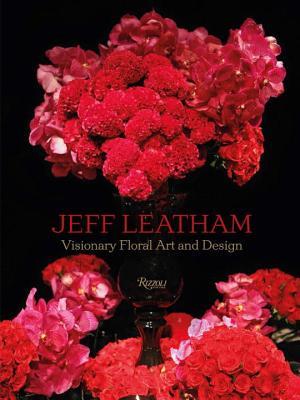 Jeff Leatham: Visionary Floral Art and Design (Hardcover)