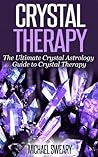 Crystal Therapy: The Ultimate Crystal Astrology Guide to Crystal Therapy Crystal Therapy: The Ultimate Crystal Astrology Guide to Crystal Therapy