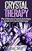 Crystal Therapy: The Ultimate Crystal Astrology Guide to Crystal Therapy