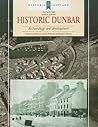 Historic Dunbar: Archaeology and Development (Scottish Burgh Survey) Historic Dunbar: Archaeology and Development (Scottish Burgh Survey)