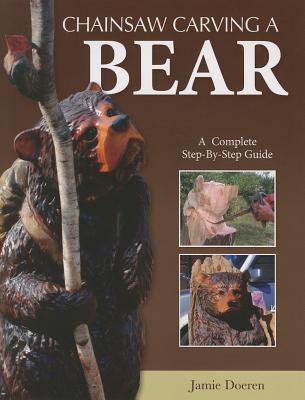 Chainsaw Carving a Bear: A Complete Step-By-Step Guide (Fox Chapel Publishing) Beginner-Friendly Details and Easy-to-Follow Illustrated Instructions for How to Carve Realistic and Caricature Bears