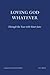 Loving God Whatever by Jim Cotter