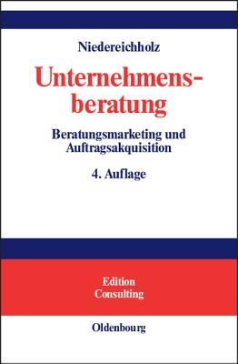 Unternehmensberatung, Band 1, Beratungsmarketing und Auftragsakquisition (German Edition)