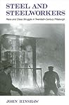 Steel and Steelworkers: Race and Class Struggle in Twentieth-Century Pittsburgh (American Labor History