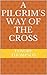 A Pilgrim's Way of the Cross