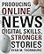 Producing Online News Digital Skills, Stronger Stories by Ryan Thornburg