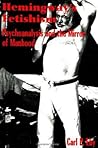 Hemingway's Fetishism: Psychoanalysis and the Mirror of Manhood (Psychoanalysis and Culture) Hemingway's Fetishism: Psychoanalysis and the Mirror of Manhood (Psychoanalysis and Culture)